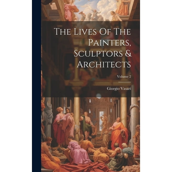 The Lives Of The Painters, Sculptors & Architects; Volume 2 (Hardcover)