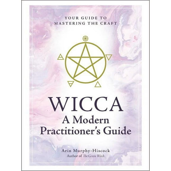 Wicca: A Modern Practitioner's Guide: Your Guide to Mastering the Craft, (Hardcover)