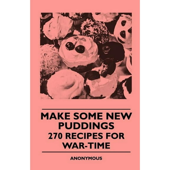Make Some New Puddings - 270 Recipes For War-Time (Paperback)