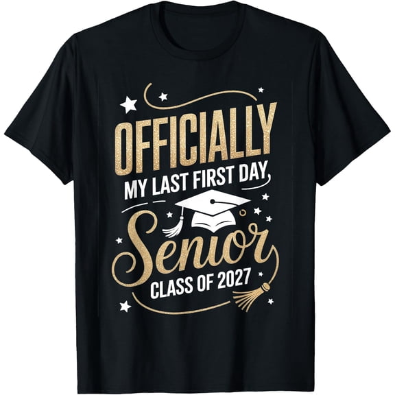 My Last First Day Senior 2027 Class Of 2027 Graduation Year T-Shirt Unisex S-5XL Hot Trending Shirt Birthday Gift