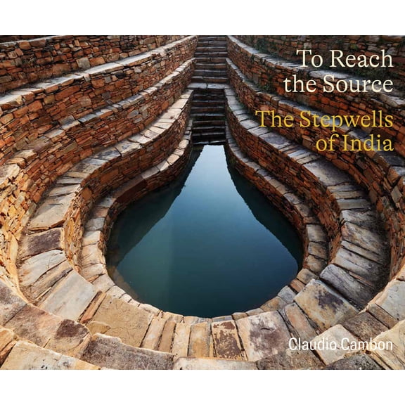 To Reach the Source: The Stepwells of India, (Hardcover)