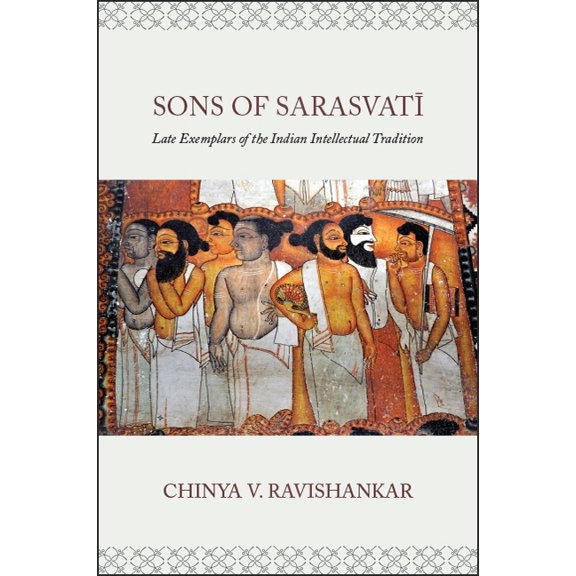 Sons of Sarasvatī: Late Exemplars of the Indian Intellectual Tradition (Hardcover)