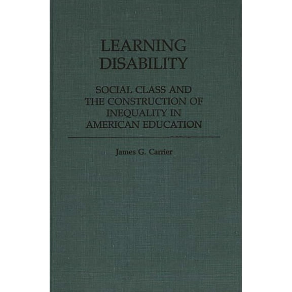 Contributions to the Study of Education Learning Disability: Social Class and the Construction of Inequality in American Education, (Hardcover)