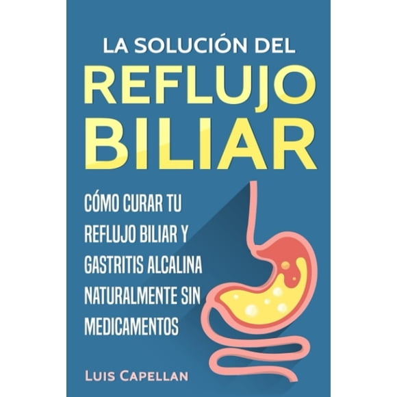 Libro La solución del reflujo biliar: Cómo curar tu reflujo biliar y gastritis alcalina naturalmente sin medicamentos