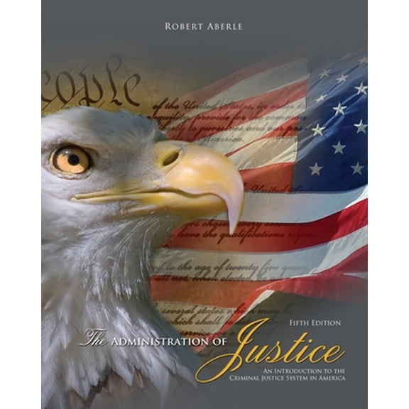 Pre-Owned The Administration of Justice: An Introduction to the Criminal Justice System in America (Paperback) 1524992445 9781524992446