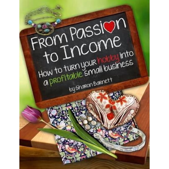 From Passion to Income: How to turn your hobby into a profitable small business (Paperback)