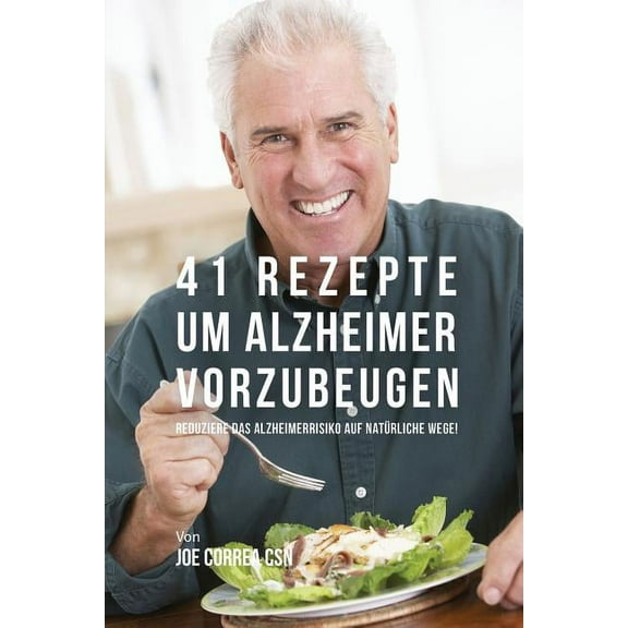 41 Rezepte um Alzheimer vorzubeugen: Reduziere das Alzheimerrisiko auf natürliche Wege!, (Paperback)