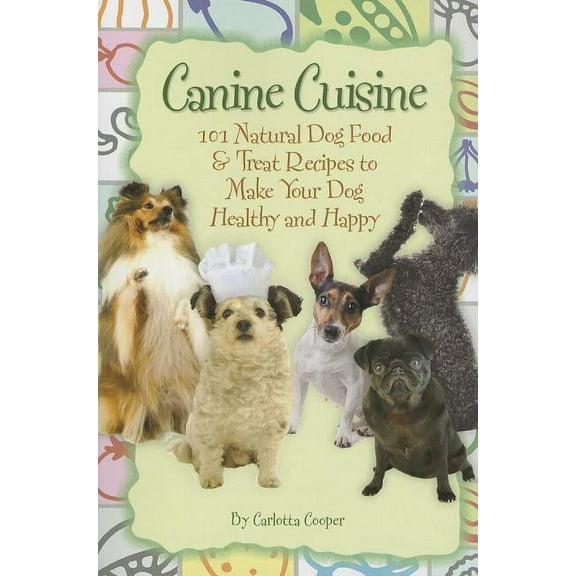 Canine Cuisine: 101 Natural Dog Food & Treat Recipes to Make Your Dog Healthy and Happy (Back-To-Basics), (Paperback)