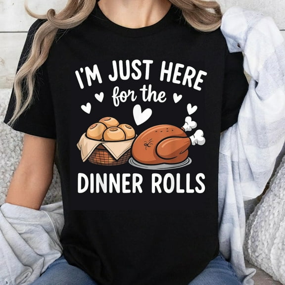 100% Cotton I'm Just Here for the Dinner Rolls Thanksgiving Turkey Funny Shirt Women's Casual T-Shirt Food Lover Gift Top