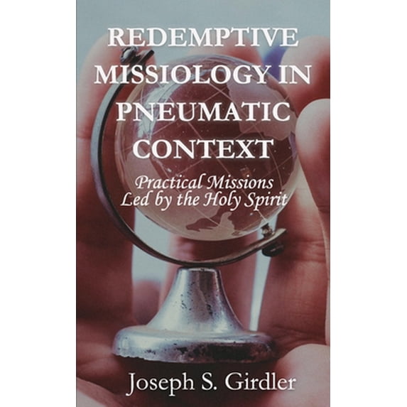 Pre-Owned Redemptive Missiology in Pneumatic Context: Practical Missions Led by the Holy Spirit (Paperback) 1733795227 9781733795227