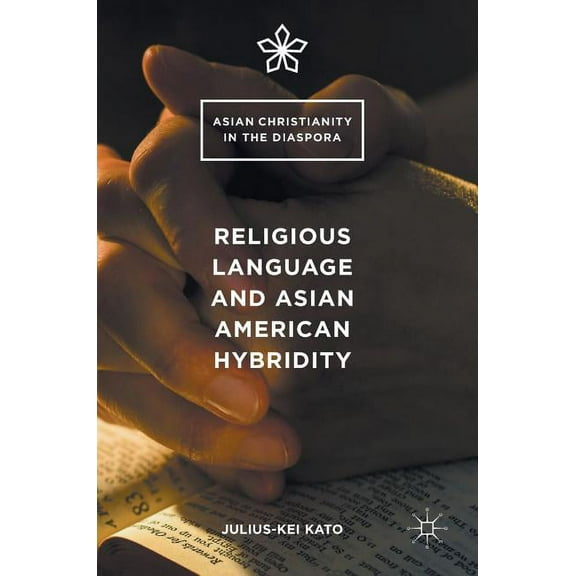 Asian Christianity in the Diaspora Religious Language and Asian American Hybridity, (Hardcover)
