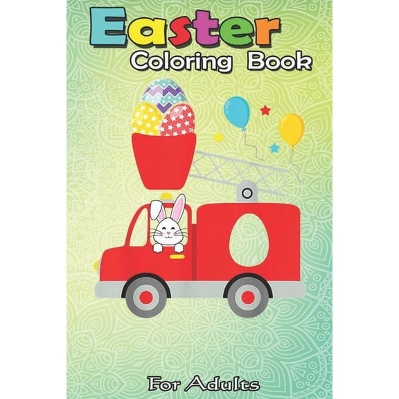 Easter Coloring Book For Adults: Fire truck easter egg Cute bunny firefighter Toddler Kids A Happy Easter Coloring Book For Teens & Adults - Great Gif