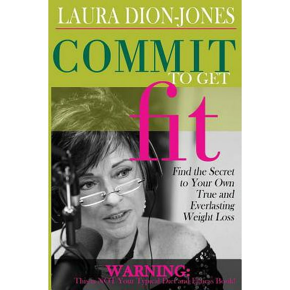 Commit To Get Fit: Find the Secret to Your Own True and Everlasting Weight Loss (Paperback)