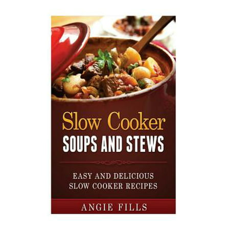 Slow Cooker Soups and Stews : Easy and Delicious Slow Cooker