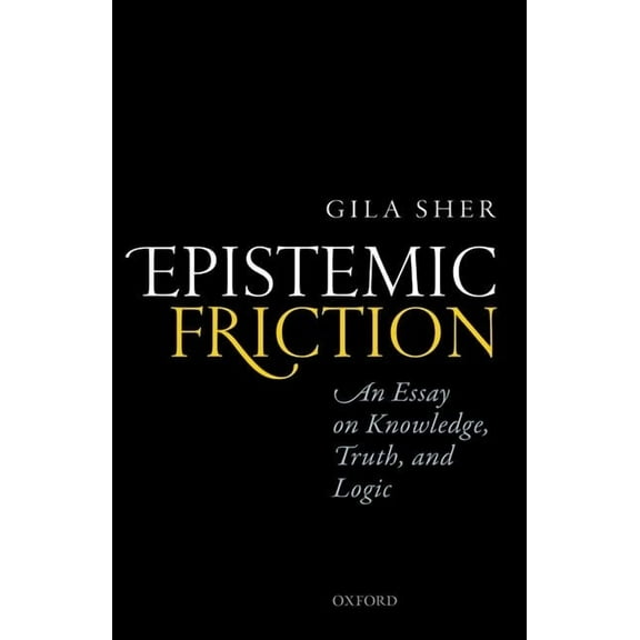 Epistemic Friction: An Essay on Knowledge, Truth, and Logic, (Hardcover)