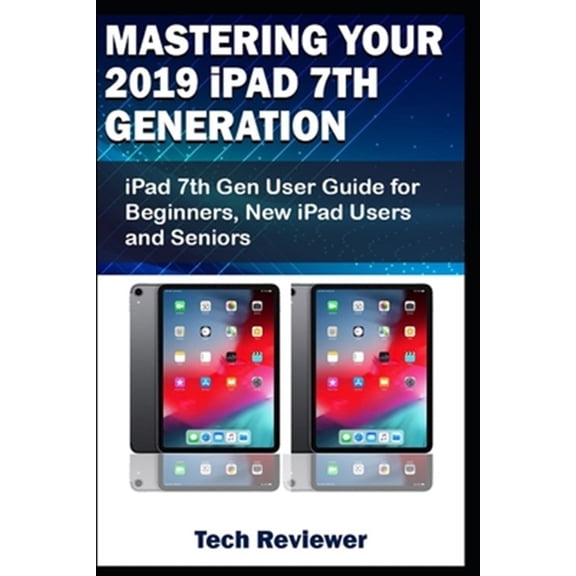 Pre-Owned Mastering Your 2019 iPad 7th Generation: iPad 7th Gen User Guide for Beginners, New iPad Users and Seniors Paperback