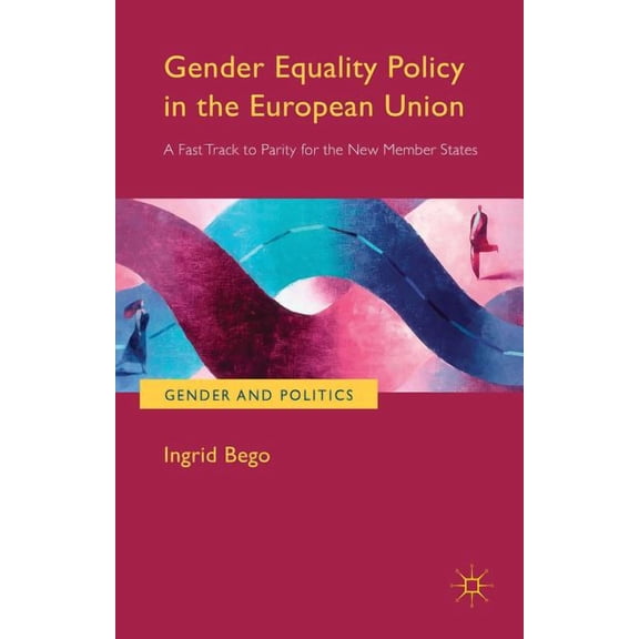 Gender and Politics Gender Equality Policy in the European Union: A Fast Track to Parity for the New Member States, (Hardcover)