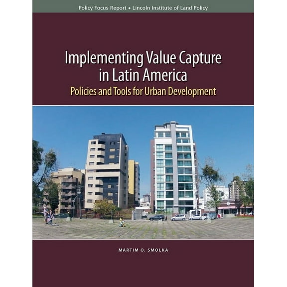 Policy Focus Reports: Implementing Value Capture in Latin America: Policies and Tools for Urban Development (Paperback)