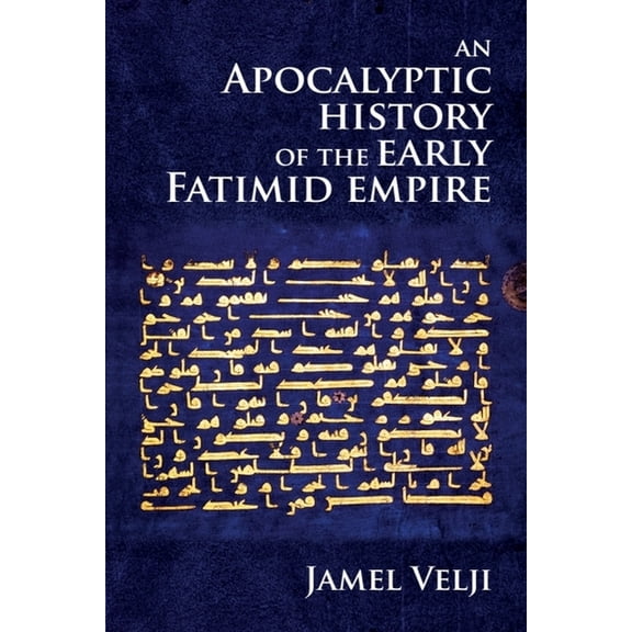 Edinburgh Studies in Islamic Apocalyptic An Apocalyptic History of the Early Fatimid Empire, (Hardcover)
