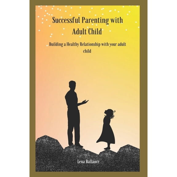 Successful parenting with adult child: Building a Healthy Relationship with your adult child (Paperback)