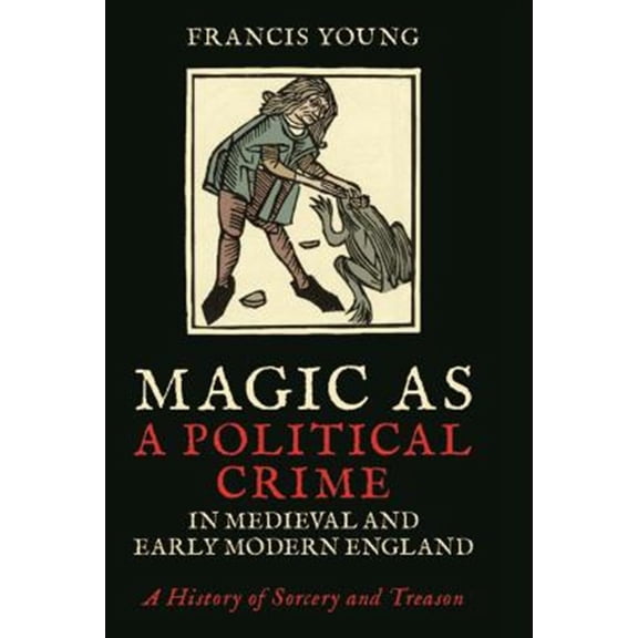 Pre-Owned Magic as a Political Crime in Medieval and Early Modern England: A History of Sorcery and Treason (Paperback)