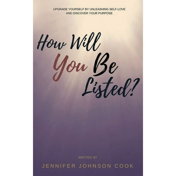 How Will You Be Listed?: Upgrade Yourself By Unleashing Self-Love And Discover Your Purpose (Paperback)