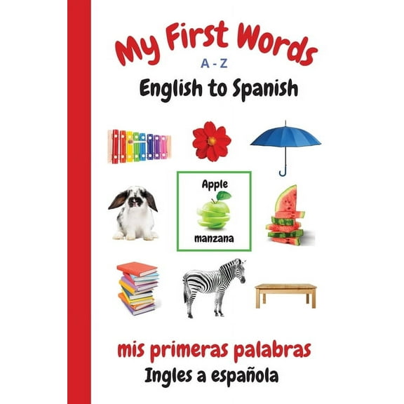 My First Words Language Learning My First Words A - Z English to Spanish: Bilingual Learning Made Fun and Easy with Words and Pictures, Book 1, (Paperback)
