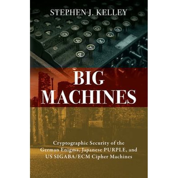 Pre-Owned Big Machines: Cryptographic Security of the German Enigma, Japanese PURPLE, and US SIGABA/ECM Cipher Machines, (Paperback)