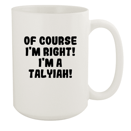

Of Course I m Right! I m A Talyiah! - Ceramic 15oz White Mug White