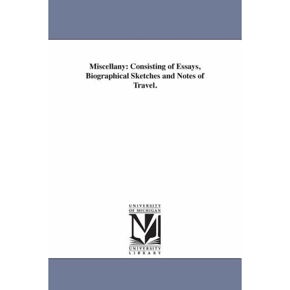 Miscellany: Consisting of Essays, Biographical Sketches and Notes of Travel., (Paperback)