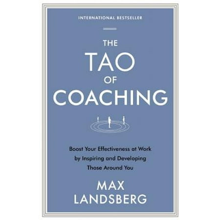 The Tao of Coaching : Boost Your Effectiveness at Work by Inspiring and Developing Those Around