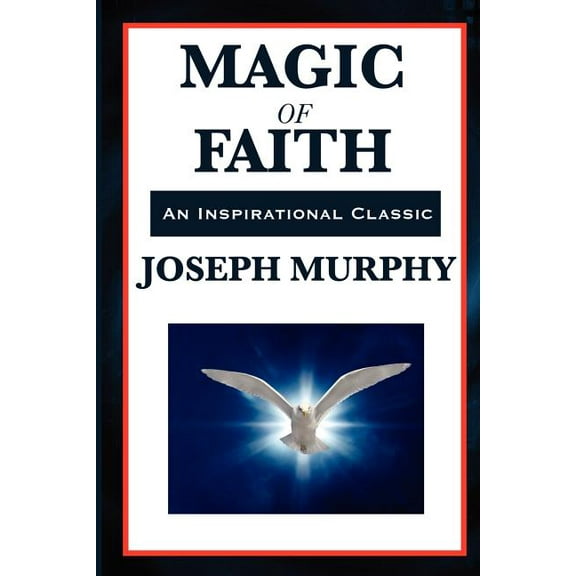 Magic of Faith: The Power of Belief in New Thought Practice, (Paperback)