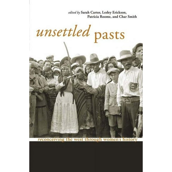 Unsettled Pasts: Reconceiving the West Through Women's History, (Paperback)