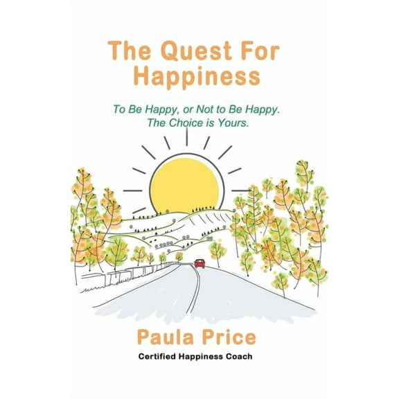 The Quest for Happiness: To Be Happy or Not to Be Happy. The Choice is Yours., (Paperback)