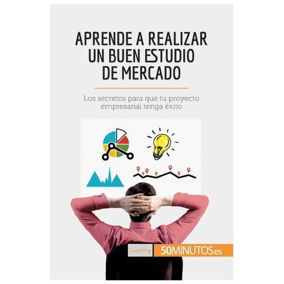Aprende a realizar un buen estudio de mercado: Los secretos para que tu proyecto empresarial tenga éxito, (Paperback)