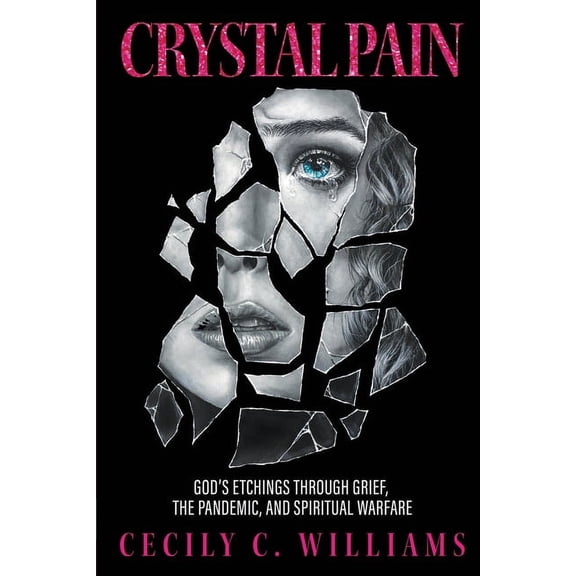 Crystal Pain: God's Etchings Through Grief, the Pandemic, and Spiritual Warfare, (Paperback)