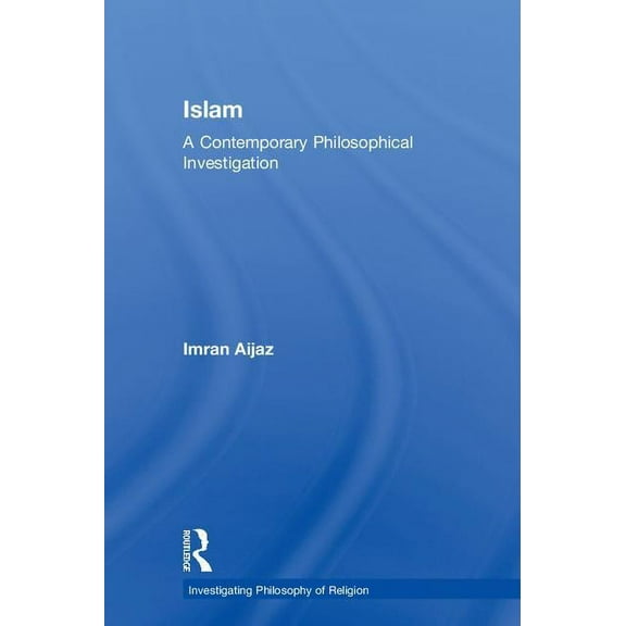 Investigating Philosophy of Religion Islam: A Contemporary Philosophical Investigation, (Hardcover)