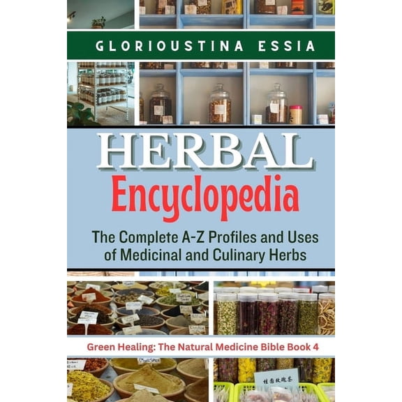 Green Healing: The Natural Medicine Bible: Herbal Encyclopedia: The Complete A-Z Profiles and Uses of Medicinal and Culinary Herbs (Paperback)