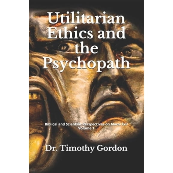 Biblical and Scientific Perspectives on Moral Evil: Utilitarian Ethics and the Psychopath (Paperback)
