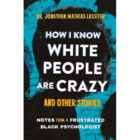 How I Know White People Are Crazy and Other Stories: Notes from a Frustrated Black Psychologist, (Hardcover)