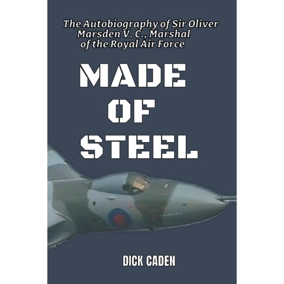 Made Of Steel: The Autobiography of Sir Oliver Marsden VC, Marshal of the Royal Air Force, (Paperback)