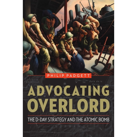 Advocating Overlord: The D-Day Strategy and the Atomic Bomb, (Hardcover)