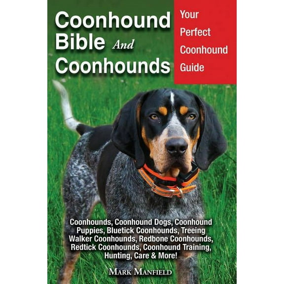 Coonhound Bible And Coonhounds: Your Perfect Coonhound Guide Coonhounds, Coonhound Dogs, Coonhound Puppies, Bluetick Coonhounds, Treeing Walker Coonhounds, Redbone Coonhounds, Redtick Coonhounds, Coon