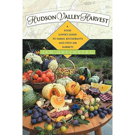 Hudson Valley Harvest: A Food Lover's Guide to Farms, Restaurants, and Open-Air