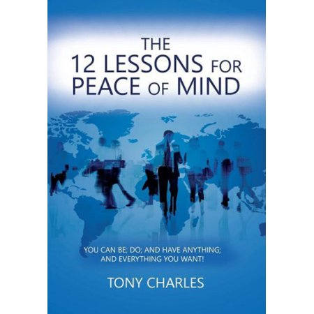 The 12 Lessons for Peace of Mind: You Can Be; Do; And Have Anything