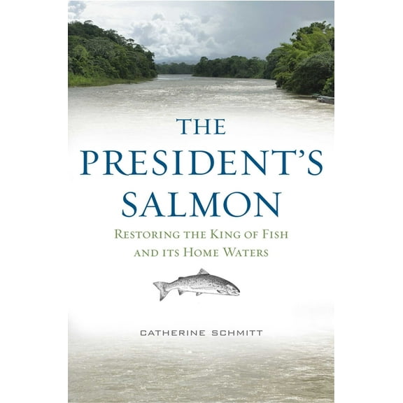 The President's Salmon: Restoring the King of Fish and Its Home Waters, (Hardcover)