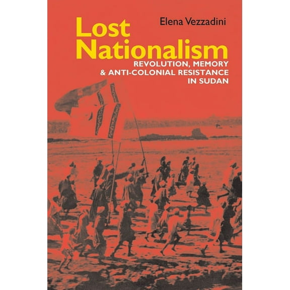 Eastern Africa Lost Nationalism: Revolution, Memory and Anti-Colonial Resistance in Sudan, Book 42, (Paperback)