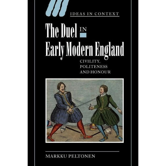 Ideas in Context The Duel in Early Modern England: Civility, Politeness and Honour, Book 65, (Paperback)