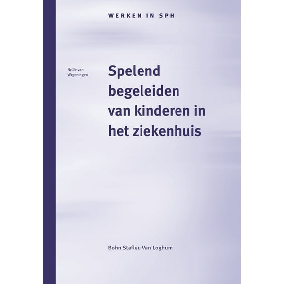 Werken in Sph Spelend Begeleiden Van Kinderen in Het Ziekenhuis: Het Werk Van de Pedagogisch Medewerker, (Paperback)