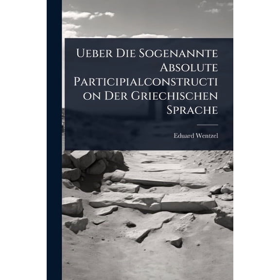 Ueber Die Sogenannte Absolute Participialconstruction Der Griechischen Sprache, (Paperback)